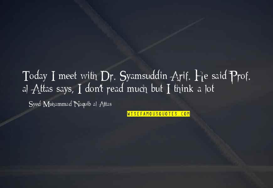 Prof Quotes By Syed Muhammad Naquib Al-Attas: Today I meet with Dr. Syamsuddin Arif. He