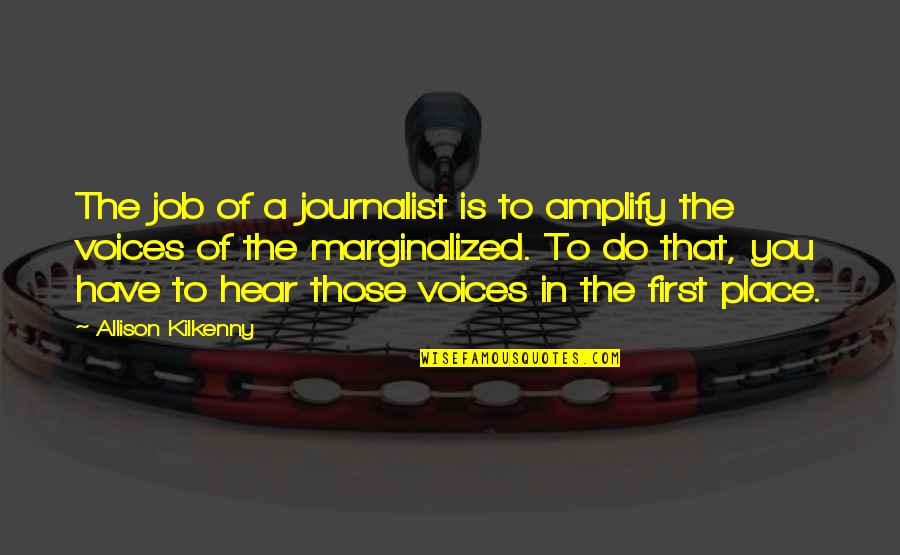 Prof Steve Peters Quotes By Allison Kilkenny: The job of a journalist is to amplify