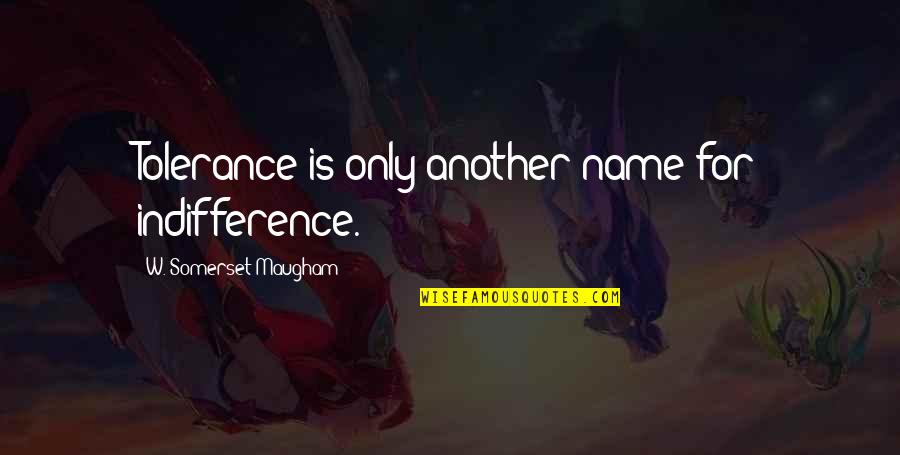 Prof Steve Peters Quotes By W. Somerset Maugham: Tolerance is only another name for indifference.