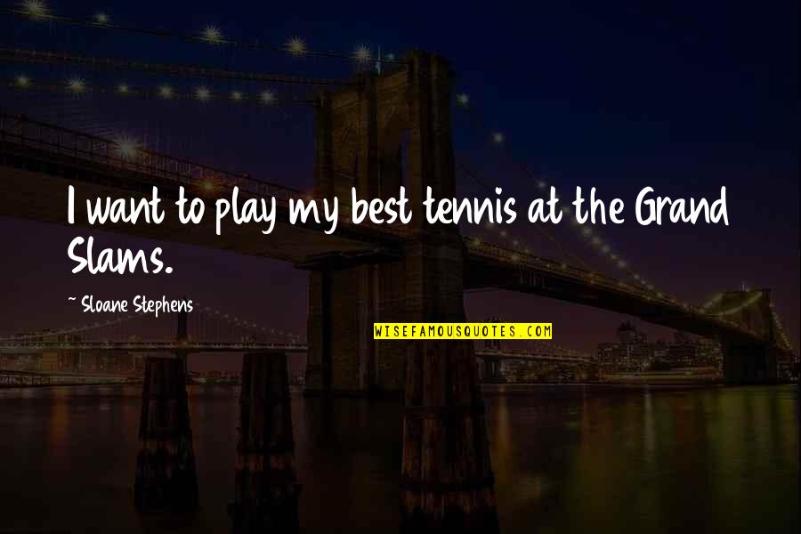 Profanacion Quotes By Sloane Stephens: I want to play my best tennis at