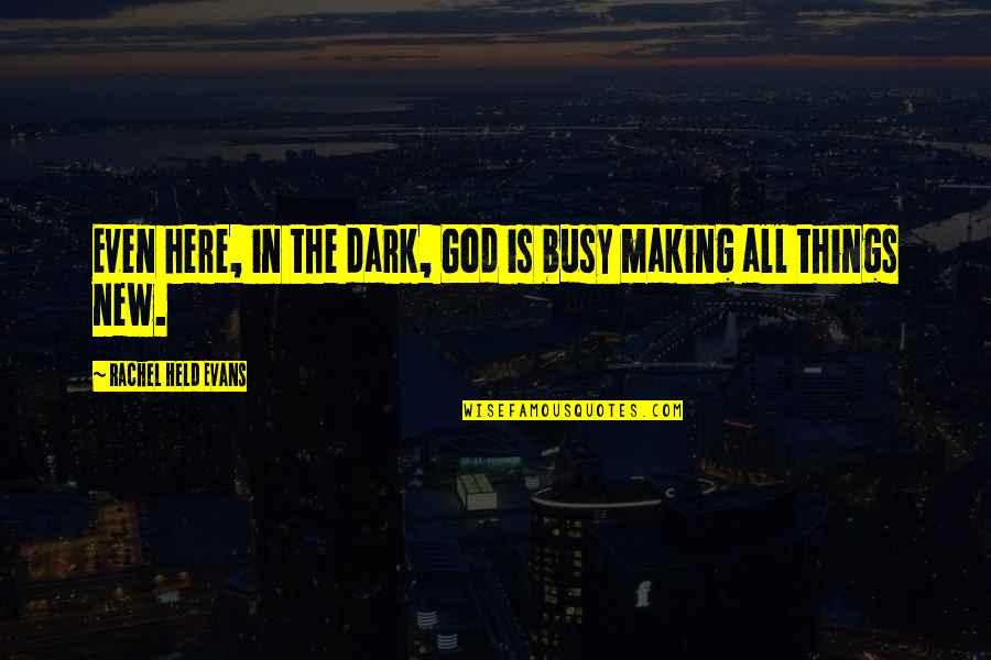 Profanar Definicion Quotes By Rachel Held Evans: Even here, in the dark, God is busy