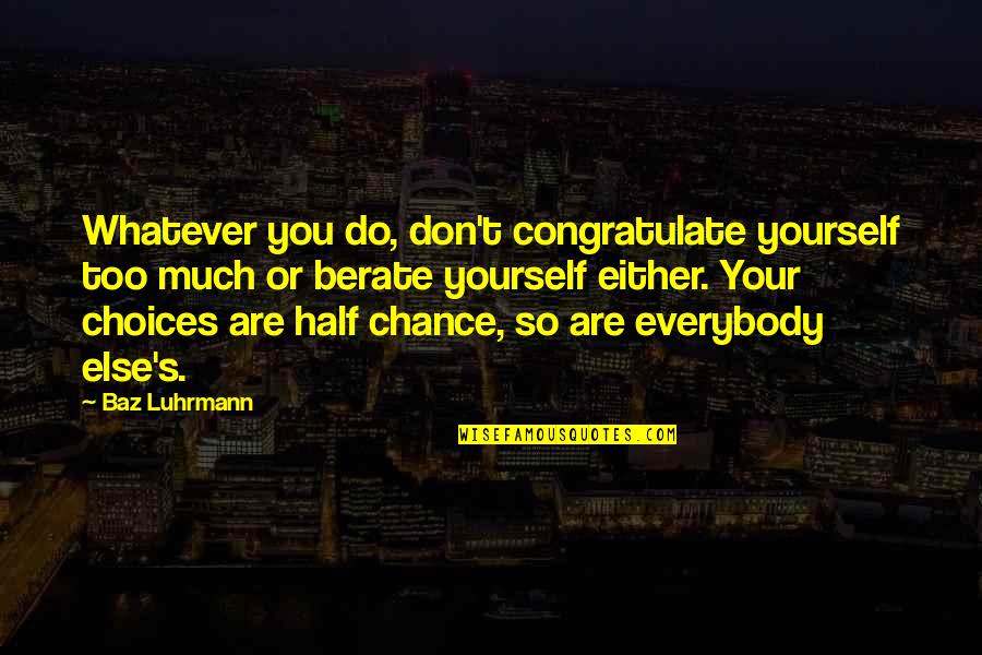 Profanation Quotes By Baz Luhrmann: Whatever you do, don't congratulate yourself too much