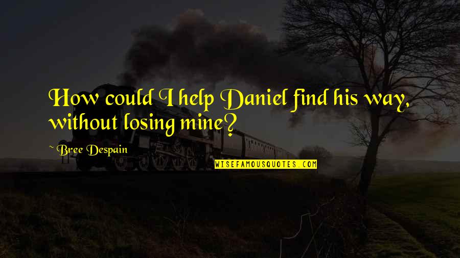 Profanation Synonyms Quotes By Bree Despain: How could I help Daniel find his way,