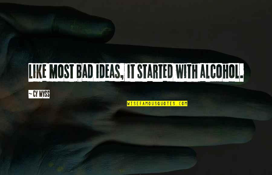 Profane Movie Quotes By Cy Wyss: Like most bad ideas, it started with alcohol.