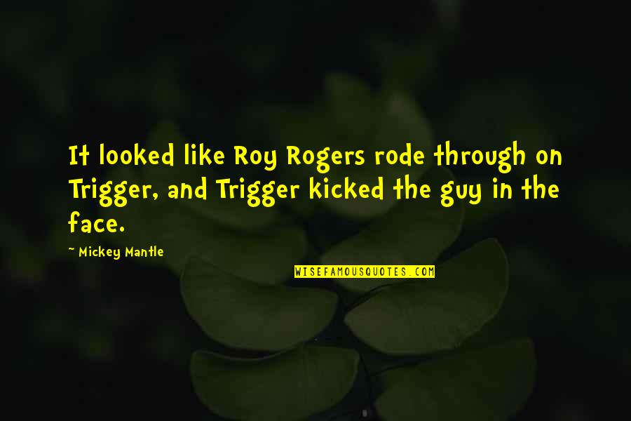 Profane Movie Quotes By Mickey Mantle: It looked like Roy Rogers rode through on Profane Movie Quotes By Mickey Mantle: It looked like Roy Rogers rode through on