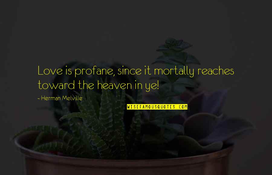 Profane Quotes By Herman Melville: Love is profane, since it mortally reaches toward Profane Quotes By Herman Melville: Love is profane, since it mortally reaches toward