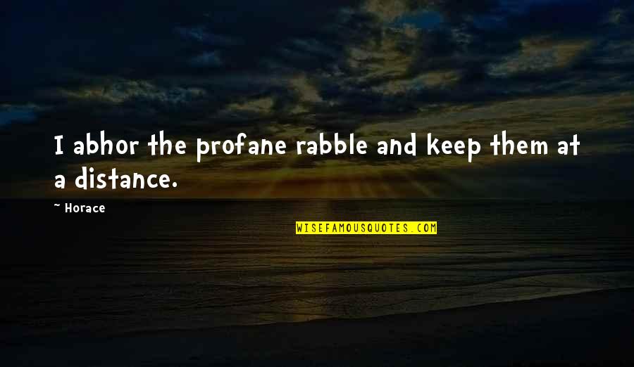 Profane Quotes By Horace: I abhor the profane rabble and keep them
