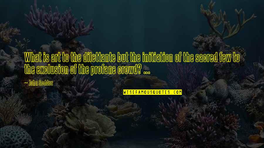 Profane Quotes By John Geddes: What is art to the dilettante but the Profane Quotes By John Geddes: What is art to the dilettante but the