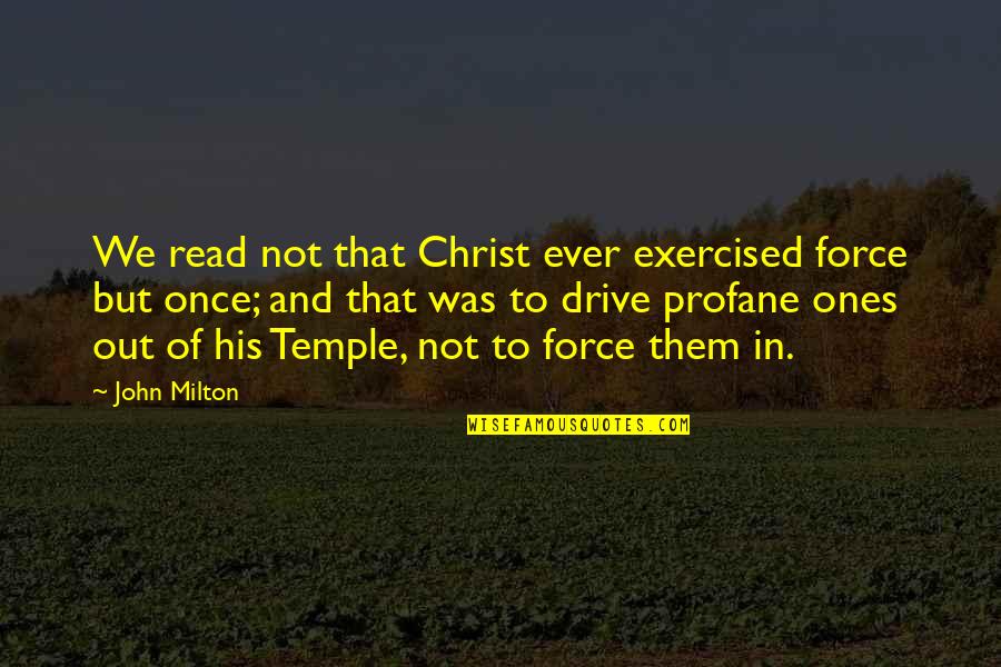 Profane Quotes By John Milton: We read not that Christ ever exercised force Profane Quotes By John Milton: We read not that Christ ever exercised force