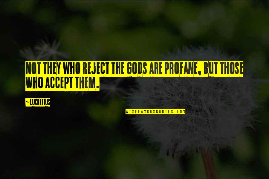 Profane Quotes By Lucretius: Not they who reject the gods are profane,