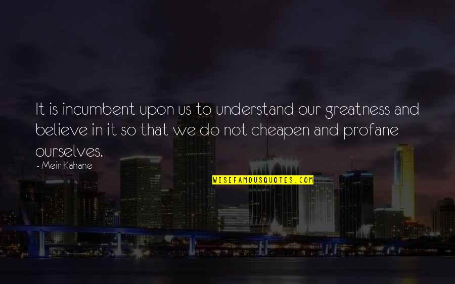 Profane Quotes By Meir Kahane: It is incumbent upon us to understand our Profane Quotes By Meir Kahane: It is incumbent upon us to understand our