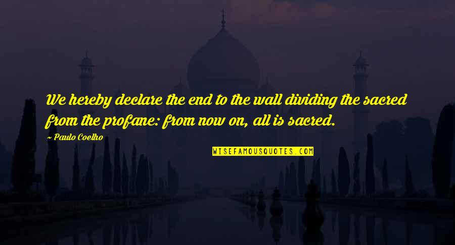 Profane Quotes By Paulo Coelho: We hereby declare the end to the wall