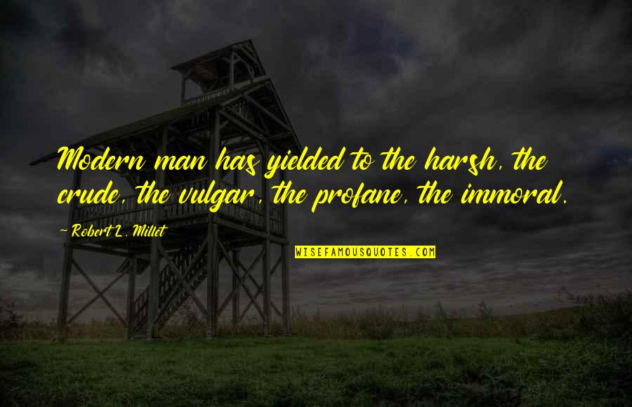 Profane Quotes By Robert L. Millet: Modern man has yielded to the harsh, the