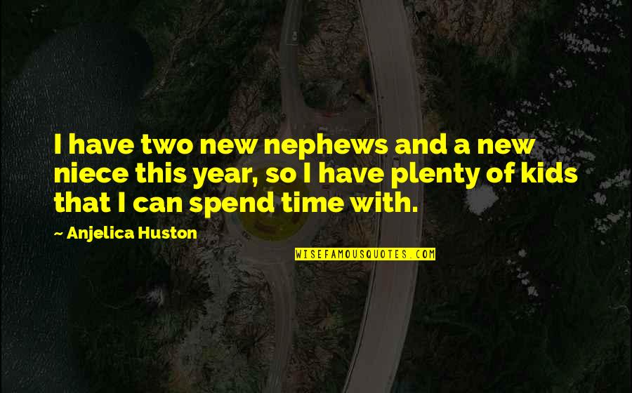 Profaned Capital Quotes By Anjelica Huston: I have two new nephews and a new