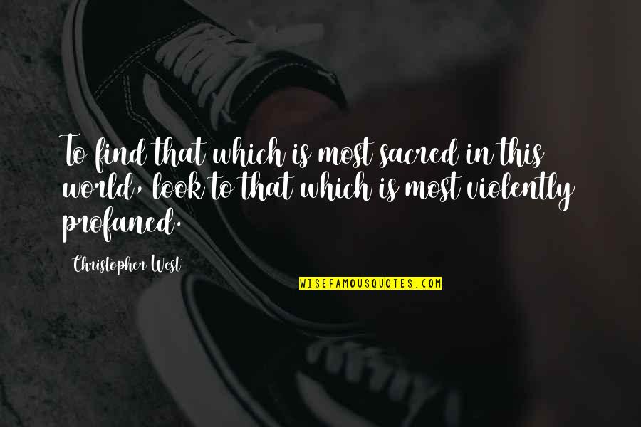 Profaned Quotes By Christopher West: To find that which is most sacred in