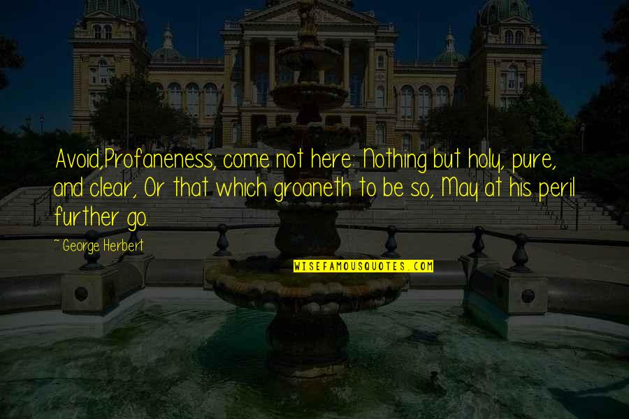 Profaneness Quotes By George Herbert: Avoid,Profaneness; come not here: Nothing but holy, pure,