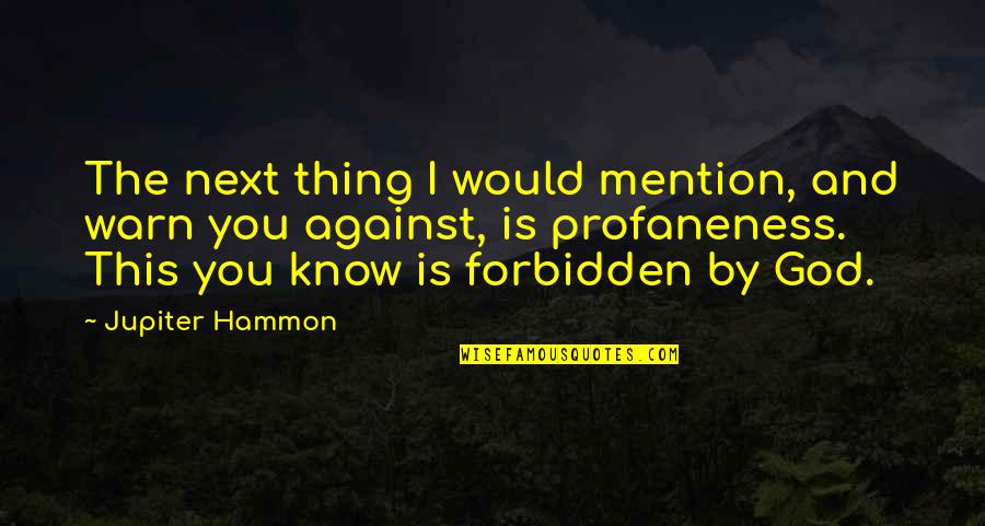 Profaneness Quotes By Jupiter Hammon: The next thing I would mention, and warn