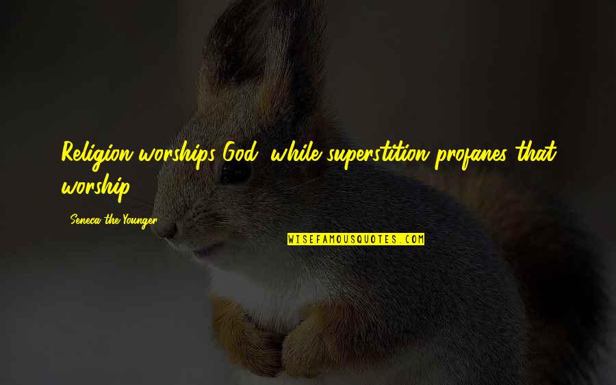 Profanes Quotes By Seneca The Younger: Religion worships God, while superstition profanes that worship.