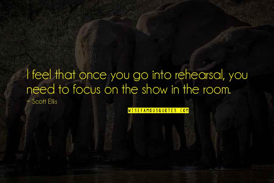 Profaning Quotes By Scott Ellis: I feel that once you go into rehearsal,