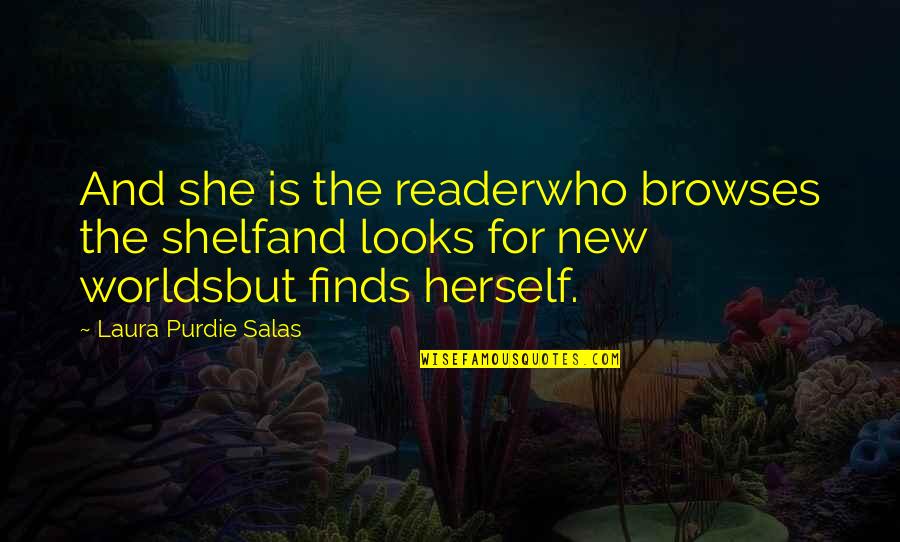 Profanities Quotes By Laura Purdie Salas: And she is the readerwho browses the shelfand