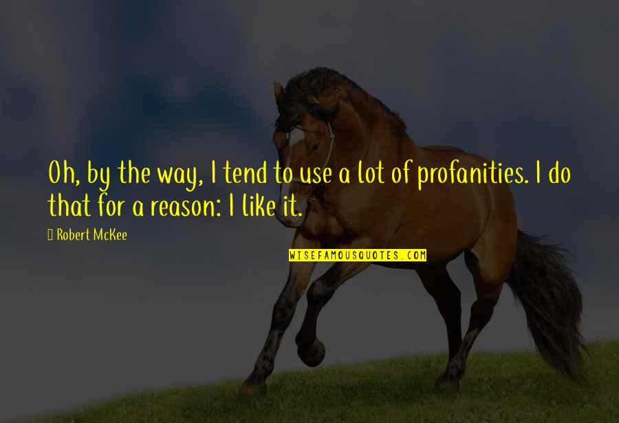 Profanities Quotes By Robert McKee: Oh, by the way, I tend to use