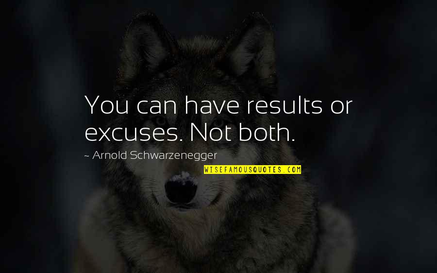 Profanities Tea Quotes By Arnold Schwarzenegger: You can have results or excuses. Not both.