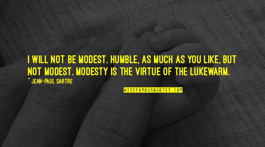 Profecia Quotes By Jean-Paul Sartre: I will not be modest. Humble, as much