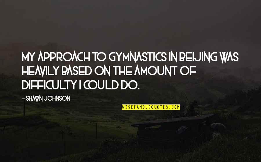 Profecias Para Quotes By Shawn Johnson: My approach to gymnastics in Beijing was heavily Profecias Para Quotes By Shawn Johnson: My approach to gymnastics in Beijing was heavily