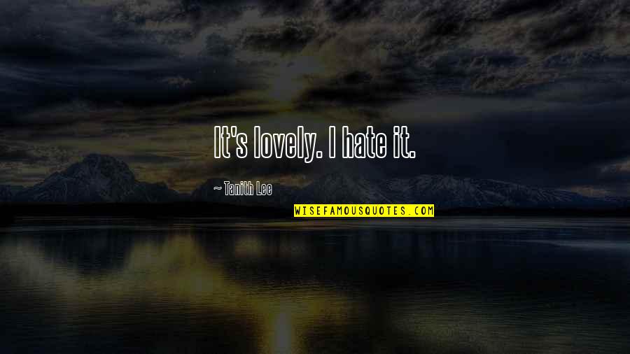 Profecias Para Quotes By Tanith Lee: It's lovely. I hate it. Profecias Para Quotes By Tanith Lee: It's lovely. I hate it.