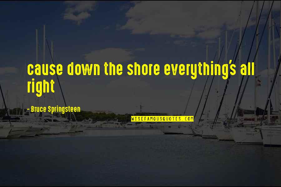 Profecto Latin Quotes By Bruce Springsteen: cause down the shore everything's all right