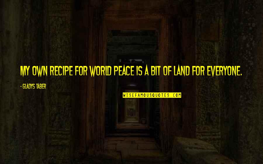 Profector Quotes By Gladys Taber: My own recipe for world peace is a