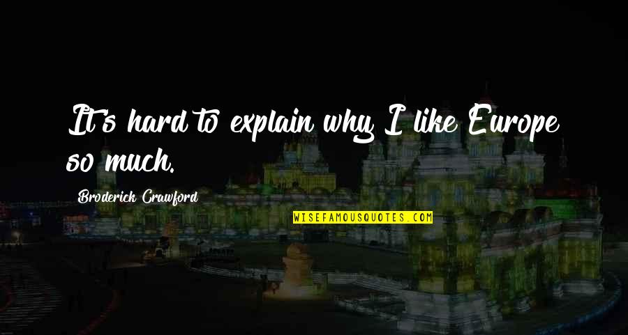 Profecy Quotes By Broderick Crawford: It's hard to explain why I like Europe Profecy Quotes By Broderick Crawford: It's hard to explain why I like Europe