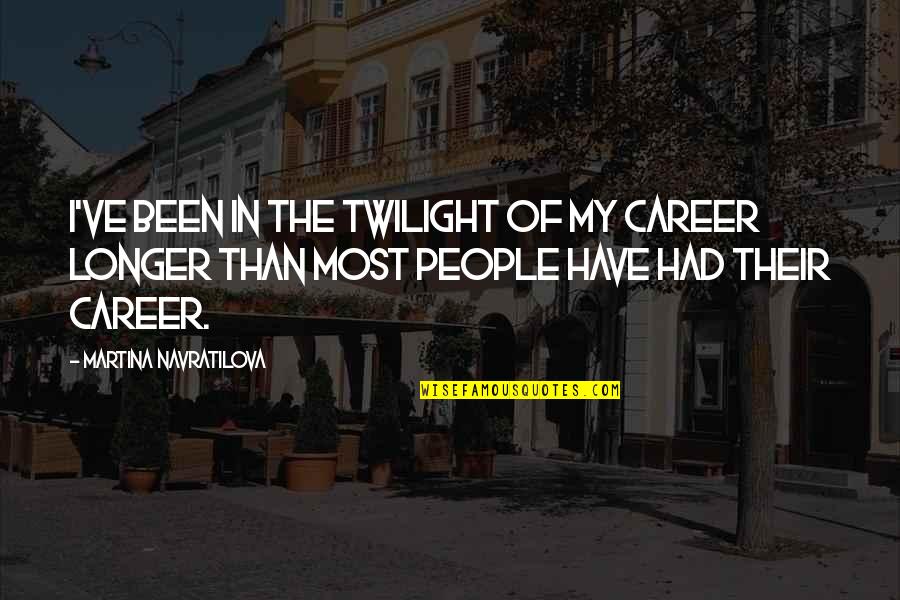 Profecy Quotes By Martina Navratilova: I've been in the twilight of my career Profecy Quotes By Martina Navratilova: I've been in the twilight of my career