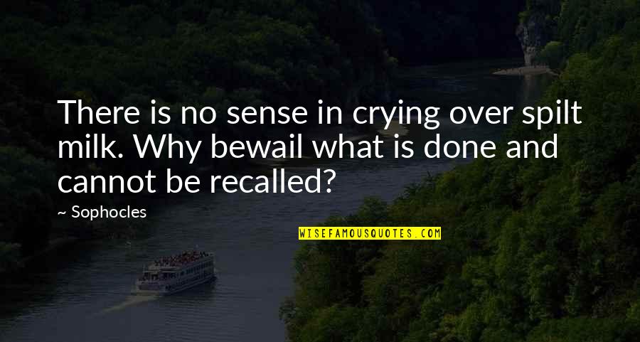 Profecy Quotes By Sophocles: There is no sense in crying over spilt Profecy Quotes By Sophocles: There is no sense in crying over spilt