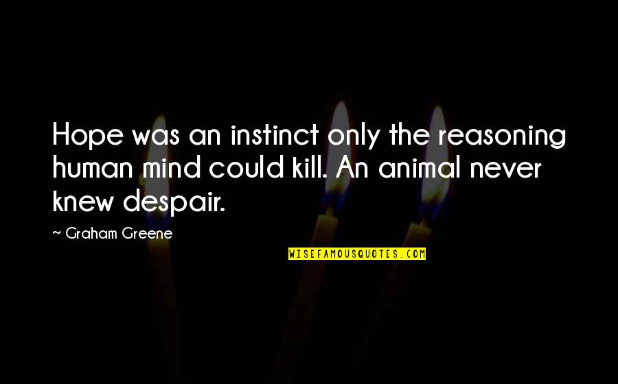 Profeet Mohammed Saw Quotes By Graham Greene: Hope was an instinct only the reasoning human Profeet Mohammed Saw Quotes By Graham Greene: Hope was an instinct only the reasoning human