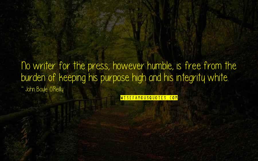 Proferir Palabra Quotes By John Boyle O'Reilly: No writer for the press, however humble, is Proferir Palabra Quotes By John Boyle O'Reilly: No writer for the press, however humble, is