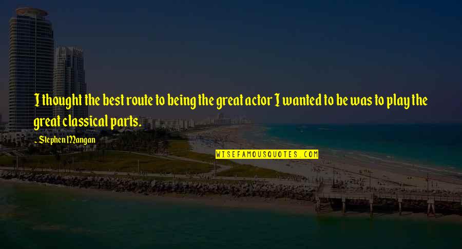 Proferir Palabra Quotes By Stephen Mangan: I thought the best route to being the Proferir Palabra Quotes By Stephen Mangan: I thought the best route to being the