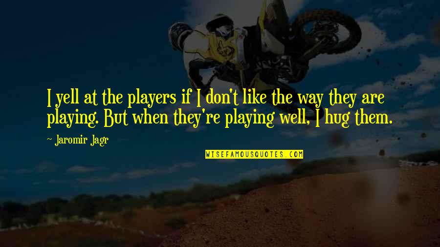 Proferir Palestras Quotes By Jaromir Jagr: I yell at the players if I don't
