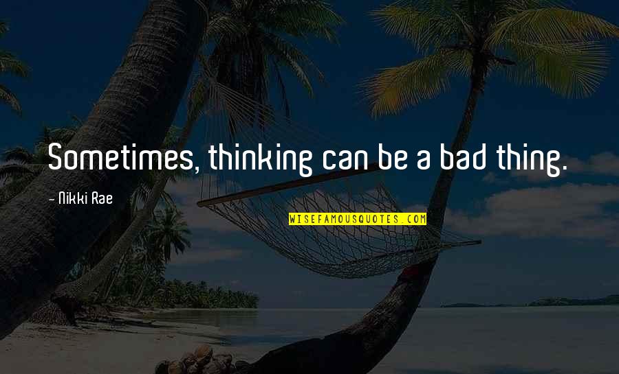 Proferir Palestras Quotes By Nikki Rae: Sometimes, thinking can be a bad thing.