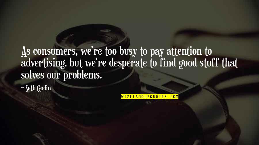 Proferir Palestras Quotes By Seth Godin: As consumers, we're too busy to pay attention