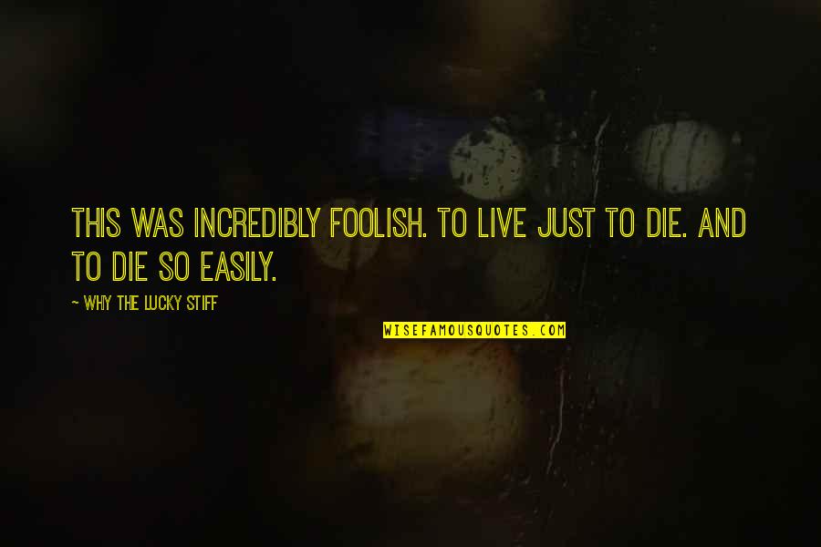 Proferir Palestras Quotes By Why The Lucky Stiff: This was incredibly foolish. To live just to