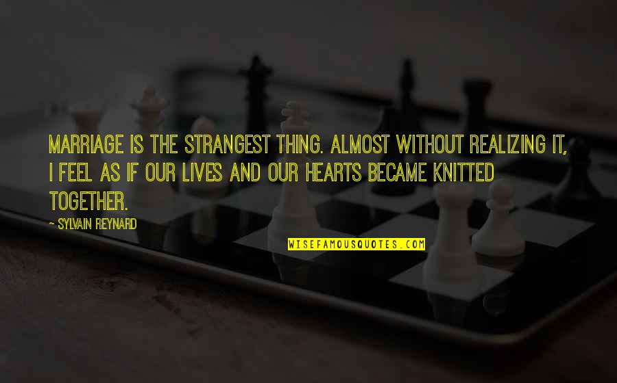 Proferred Quotes By Sylvain Reynard: Marriage is the strangest thing. Almost without realizing Proferred Quotes By Sylvain Reynard: Marriage is the strangest thing. Almost without realizing