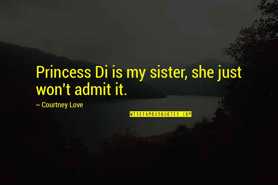 Profesanto Quotes By Courtney Love: Princess Di is my sister, she just won't Profesanto Quotes By Courtney Love: Princess Di is my sister, she just won't