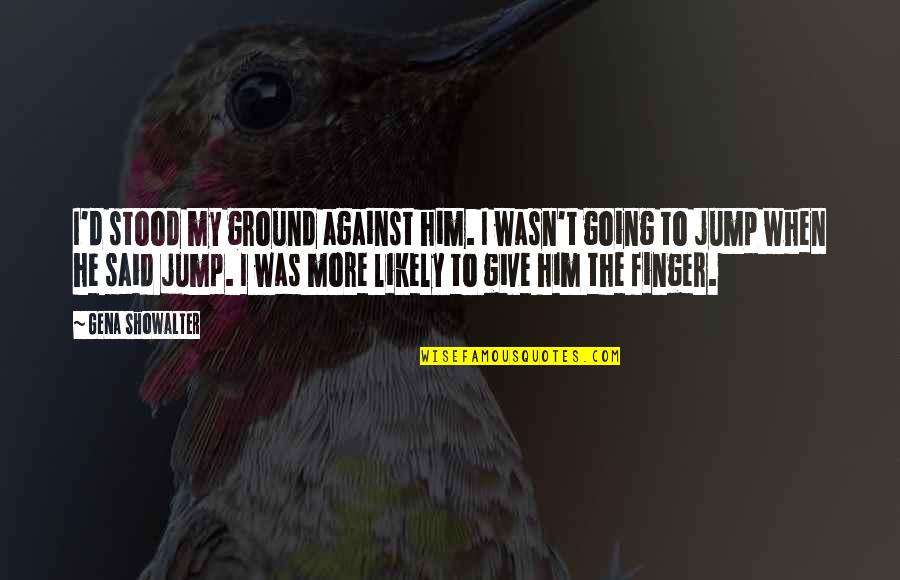 Profesanto Quotes By Gena Showalter: I'd stood my ground against him. I wasn't Profesanto Quotes By Gena Showalter: I'd stood my ground against him. I wasn't