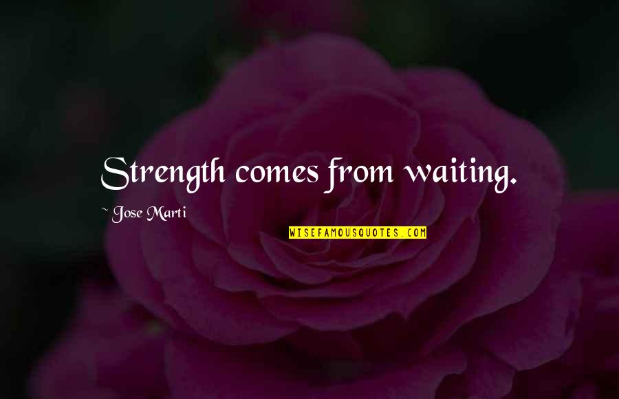 Profesanto Quotes By Jose Marti: Strength comes from waiting. Profesanto Quotes By Jose Marti: Strength comes from waiting.