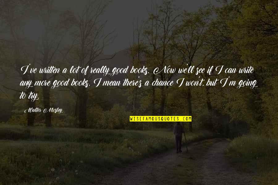 Profesiju Klasifikatora Quotes By Walter Mosley: I've written a lot of really good books. Profesiju Klasifikatora Quotes By Walter Mosley: I've written a lot of really good books.