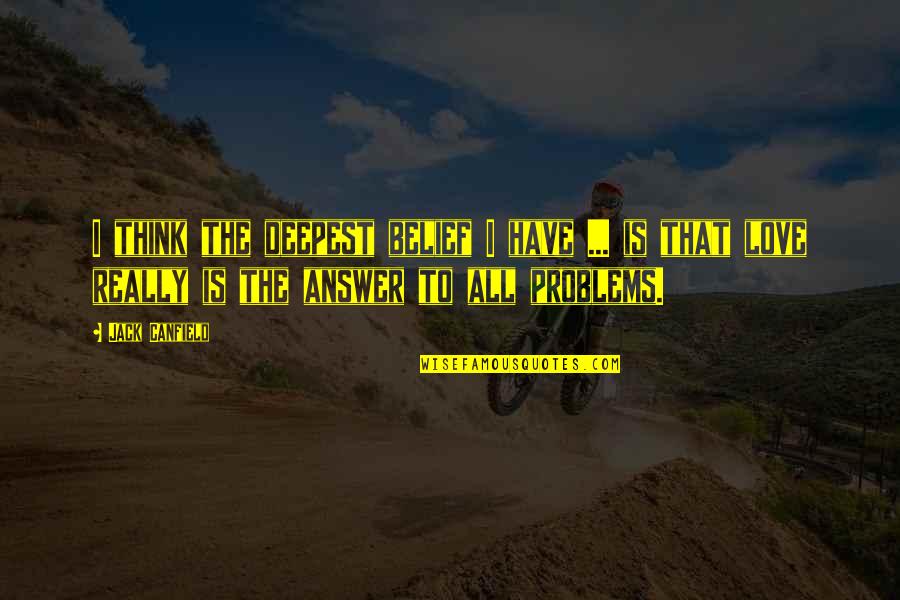 Profesionales Con Quotes By Jack Canfield: I think the deepest belief I have ... Profesionales Con Quotes By Jack Canfield: I think the deepest belief I have ...