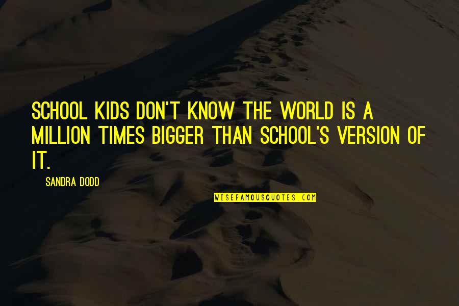 Profesionalitas Guru Quotes By Sandra Dodd: School kids don't know the world is a Profesionalitas Guru Quotes By Sandra Dodd: School kids don't know the world is a