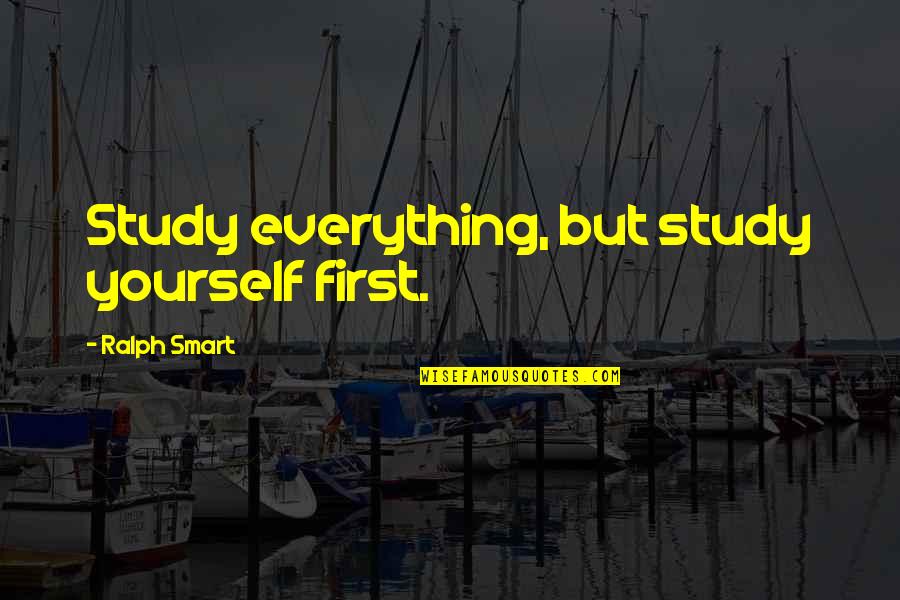 Profesionally Quotes By Ralph Smart: Study everything, but study yourself first.