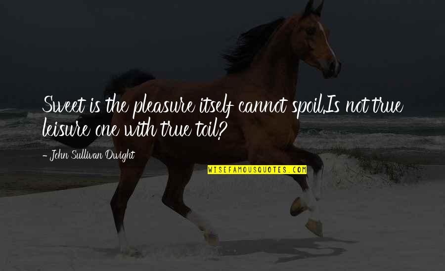 Profesiones Dibujos Quotes By John Sullivan Dwight: Sweet is the pleasure itself cannot spoil.Is not Profesiones Dibujos Quotes By John Sullivan Dwight: Sweet is the pleasure itself cannot spoil.Is not